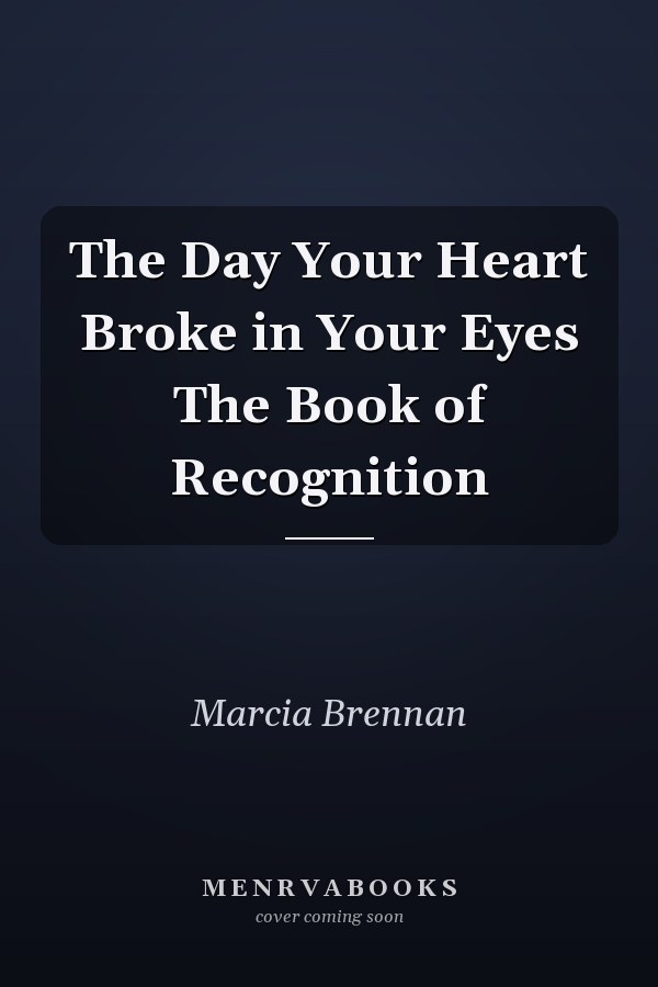 The Day Your Heart Broke in Your Eyes The Book of Recognition