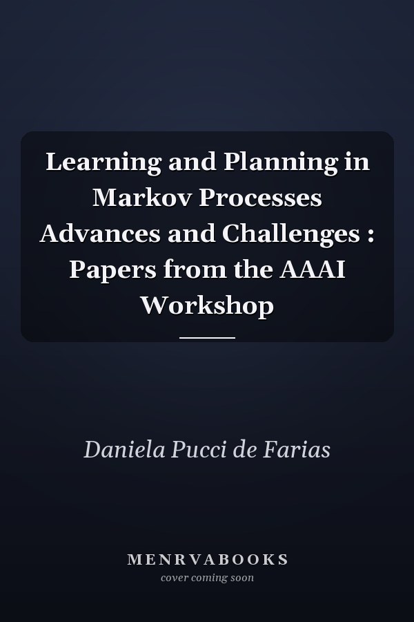Learning and Planning in Markov Processes Advances and Challenges : Papers from the AAAI Workshop