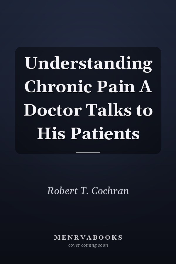 Understanding Chronic Pain A Doctor Talks to His Patients
