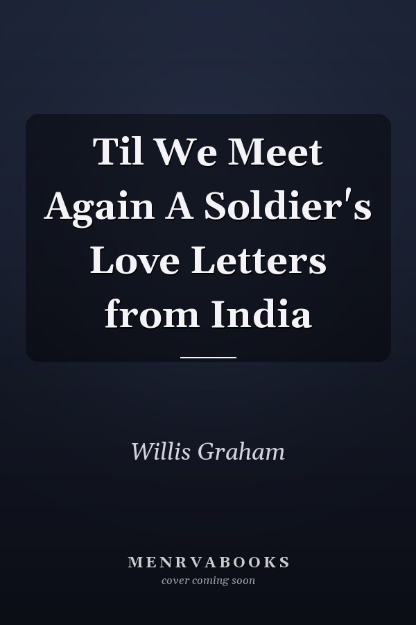 Til We Meet Again A Soldier's Love Letters from India