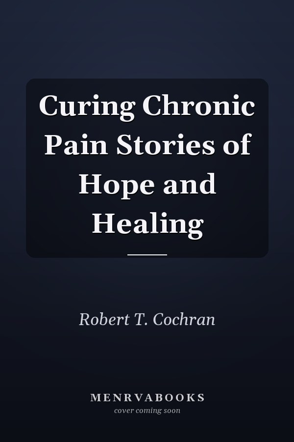Curing Chronic Pain Stories of Hope and Healing