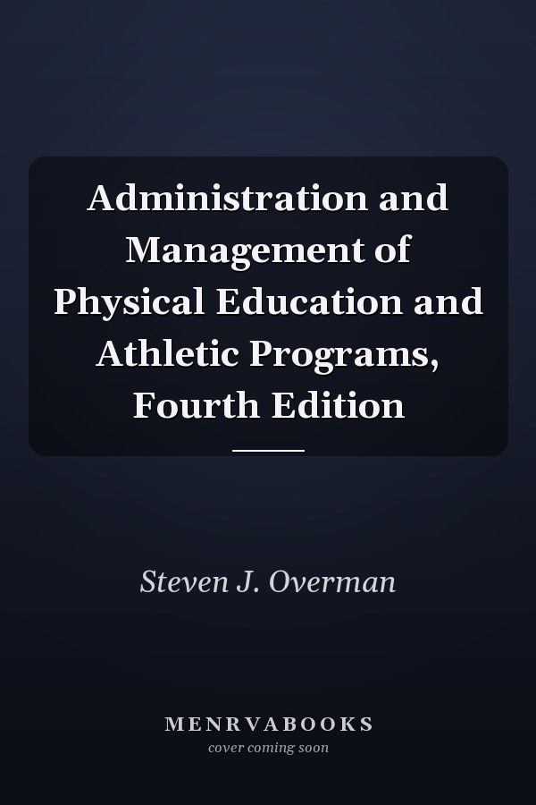 Administration and Management of Physical Education and Athletic Programs, Fourth Edition