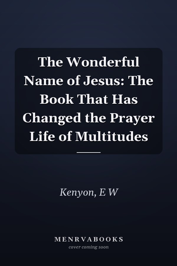 The Wonderful Name of Jesus: The Book That Has Changed the Prayer Life of Multitudes