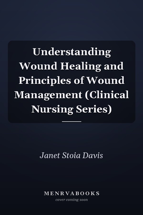 Understanding Wound Healing and Principles of Wound Management (Clinical Nursing Series)