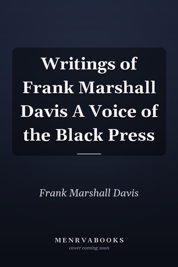Writings of Frank Marshall Davis A Voice of the Black Press
