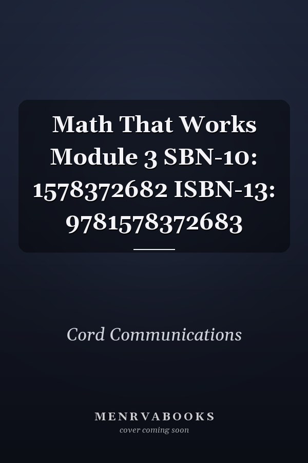 Math That Works Module 3 SBN-10: 1578372682 ISBN-13: 9781578372683