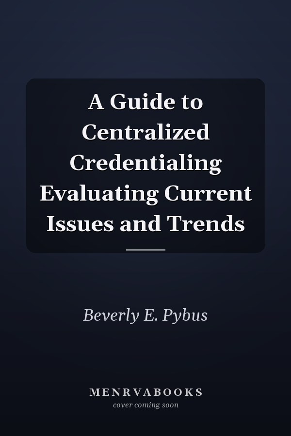 A Guide to Centralized Credentialing Evaluating Current Issues and Trends