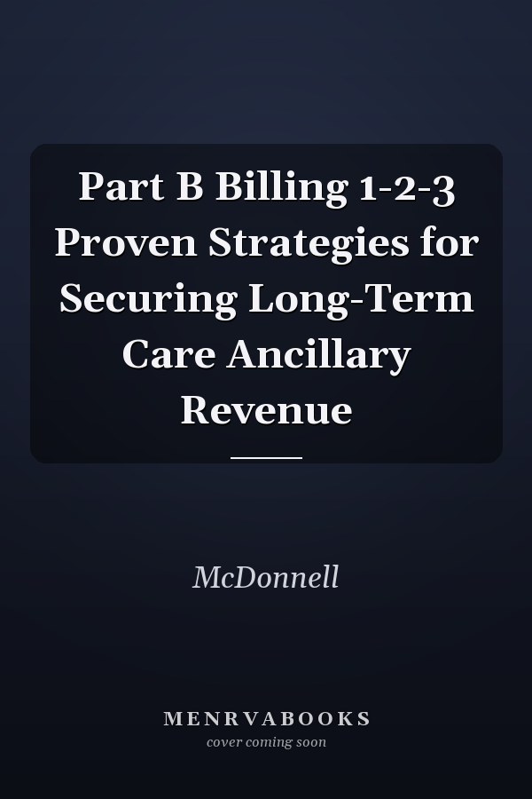 Part B Billing 1-2-3 Proven Strategies for Securing Long-Term Care Ancillary Revenue