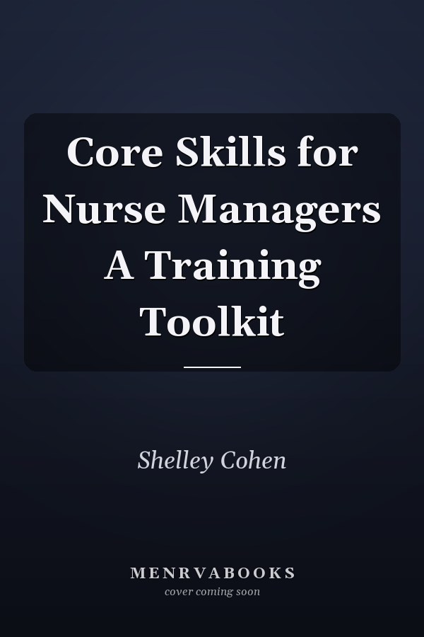 Core Skills for Nurse Managers A Training Toolkit
