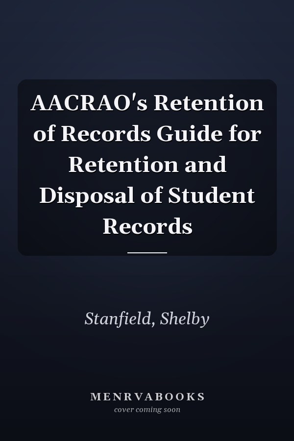 AACRAO's Retention of Records Guide for Retention and Disposal of Student Records