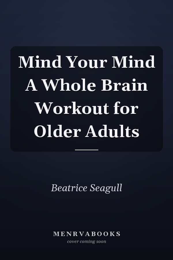 Mind Your Mind A Whole Brain Workout for Older Adults