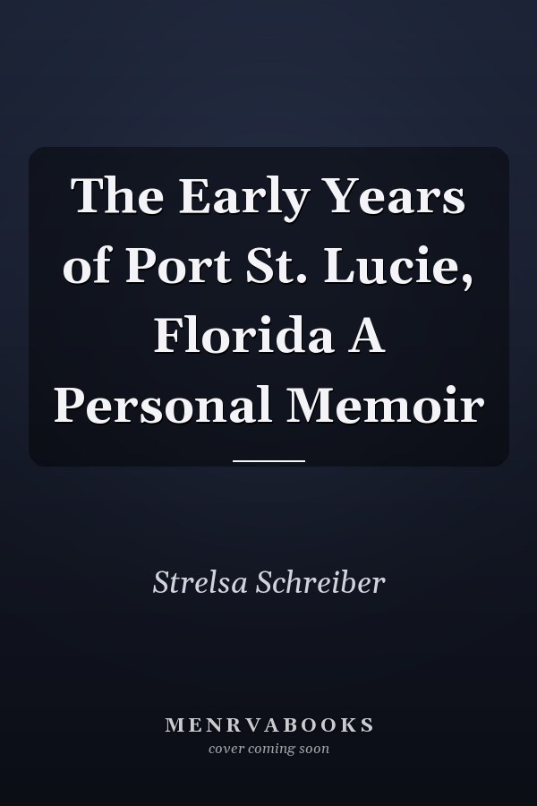The Early Years of Port St. Lucie, Florida A Personal Memoir