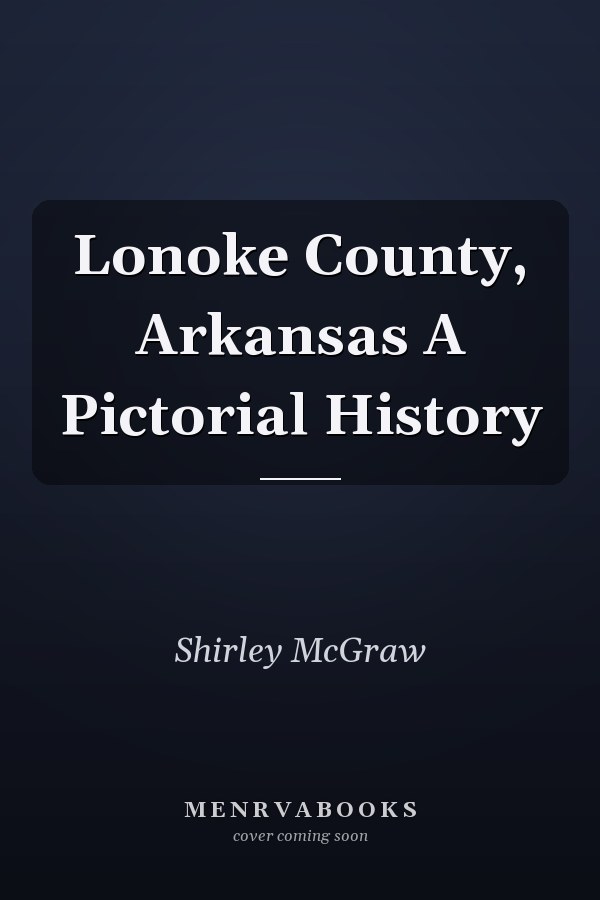 Lonoke County, Arkansas A Pictorial History