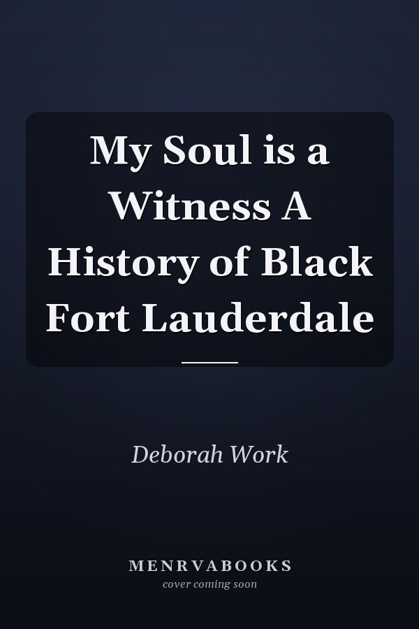 My Soul is a Witness A History of Black Fort Lauderdale