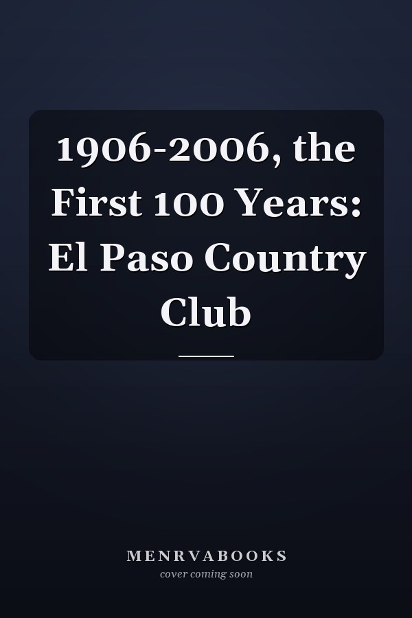 1906-2006, the First 100 Years: El Paso Country Club
