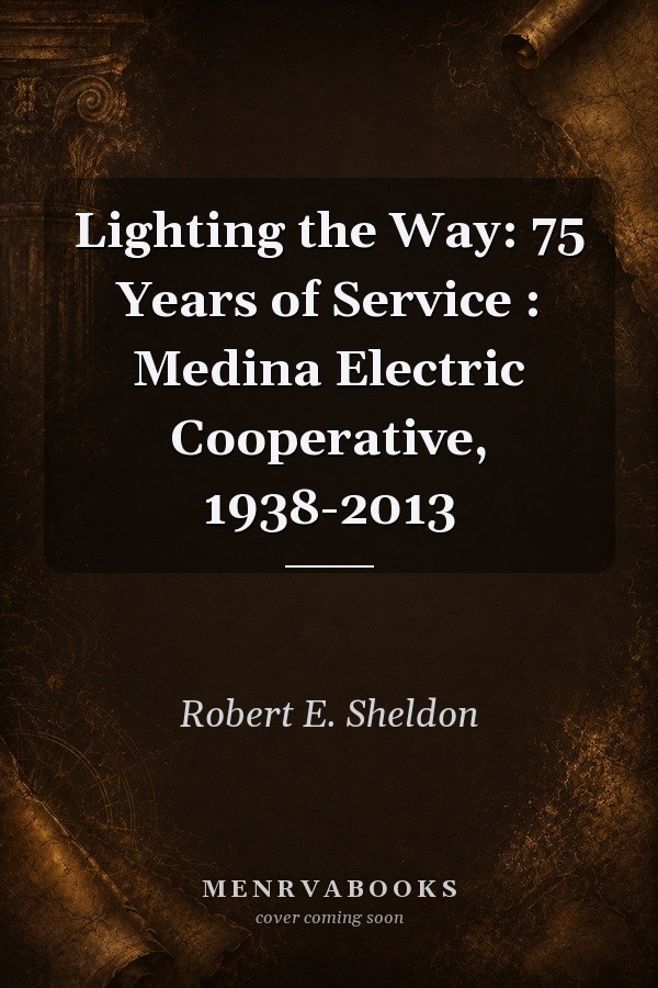 Lighting the Way: 75 Years of Service : Medina Electric Cooperative, 1938-2013