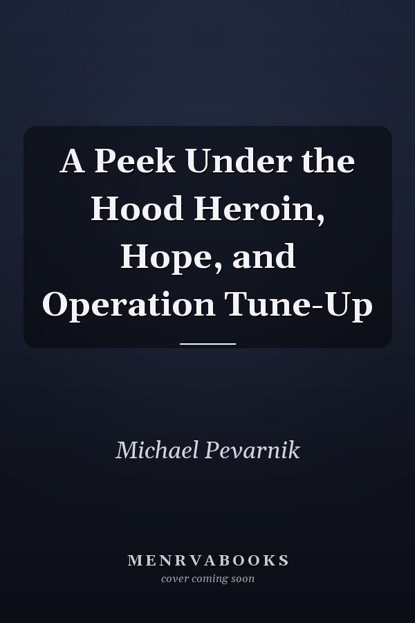A Peek Under the Hood Heroin, Hope, and Operation Tune-Up