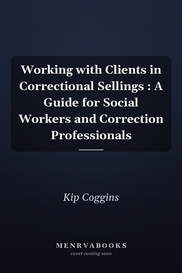 Working with Clients in Correctional Sellings : A Guide for Social Workers and Correction Professionals