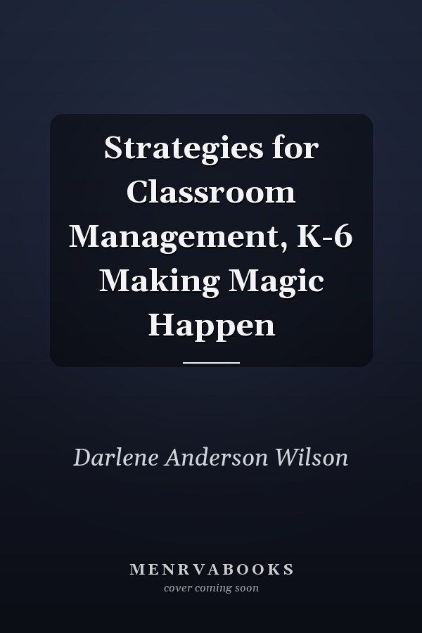 Strategies for Classroom Management, K-6 Making Magic Happen