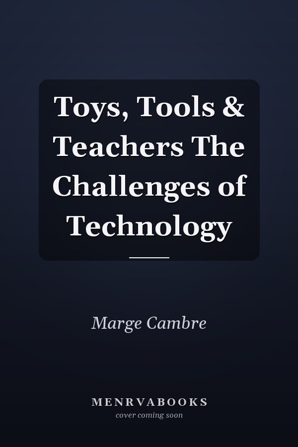 Toys, Tools & Teachers The Challenges of Technology