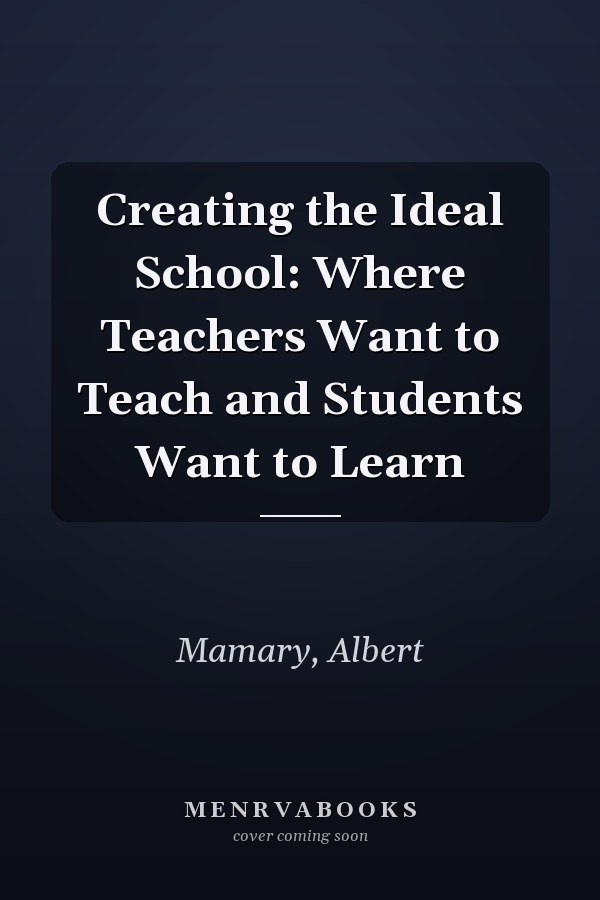 Creating the Ideal School: Where Teachers Want to Teach and Students Want to Learn