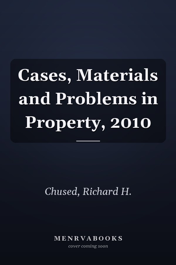 Cases, Materials and Problems in Property, 2010