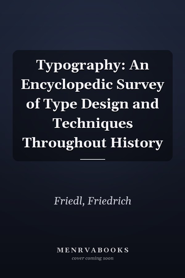 Typography: An Encyclopedic Survey of Type Design and Techniques Throughout History