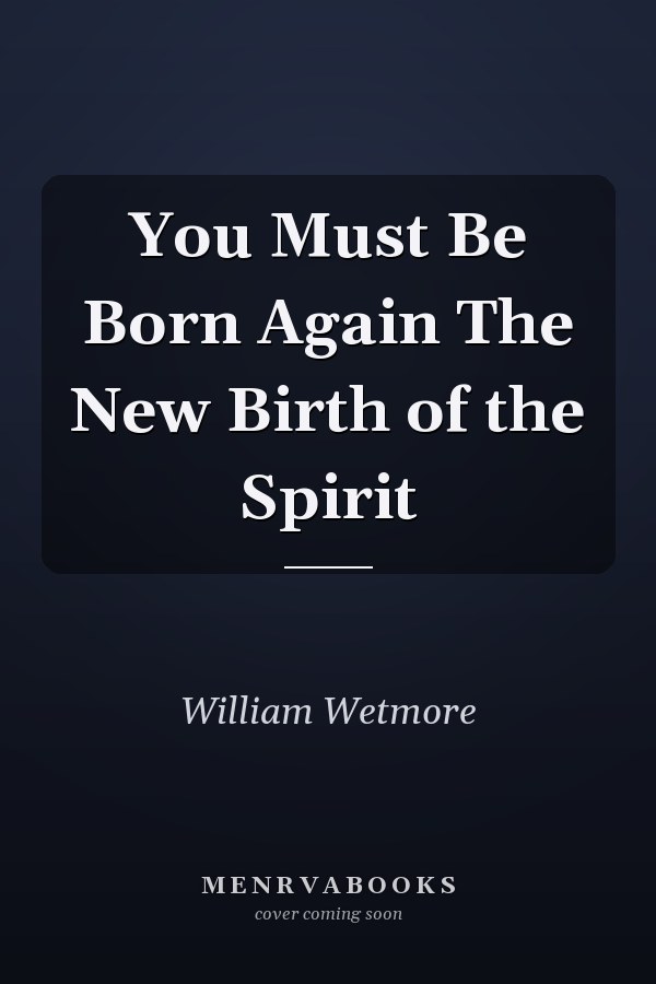 You Must Be Born Again The New Birth of the Spirit