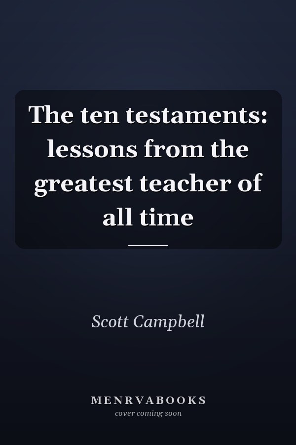 The ten testaments: lessons from the greatest teacher of all time
