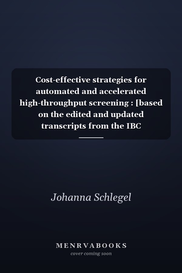 Cost-effective strategies for automated and accelerated high-throughput screening : [based on the edited and updated transcripts from the IBC conference, "Cost-Effective Strategies for Automated & Accelerated High-Throughput Screening", held June 26-27, 1995, in San Francisco, California]