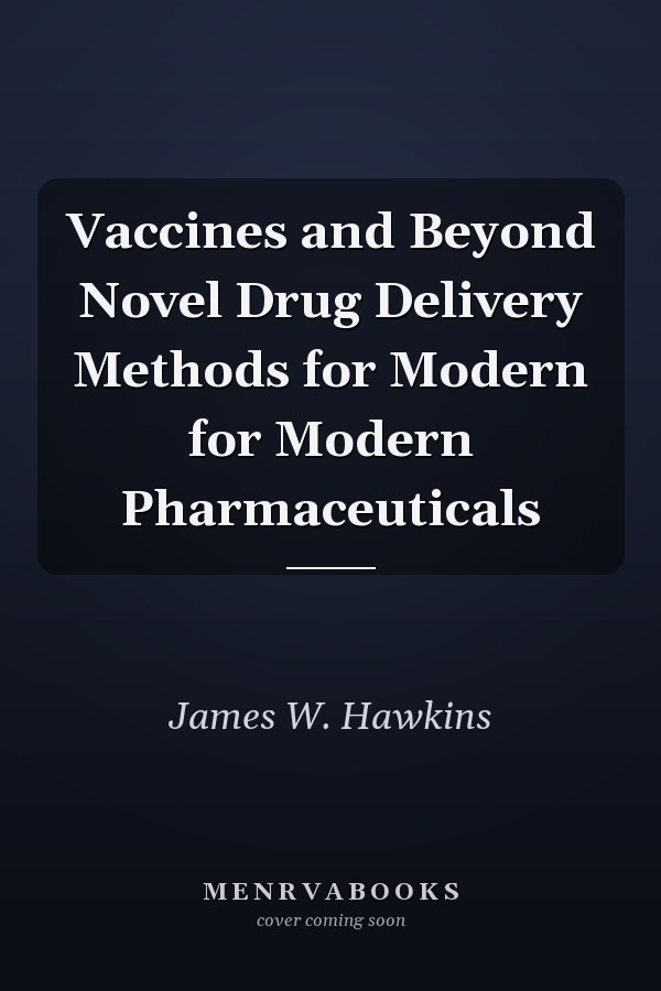 Vaccines and Beyond Novel Drug Delivery Methods for Modern for Modern Pharmaceuticals