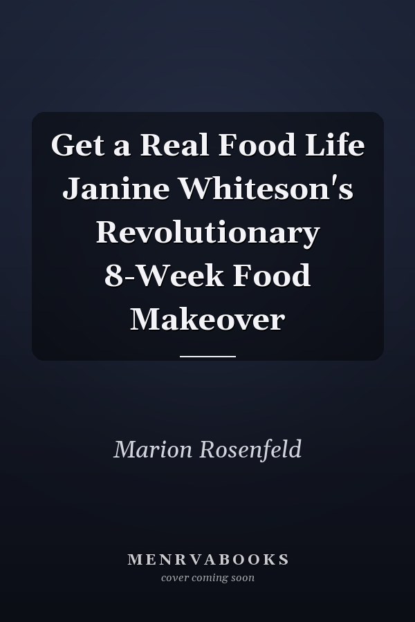 Get a Real Food Life Janine Whiteson's Revolutionary 8-Week Food Makeover