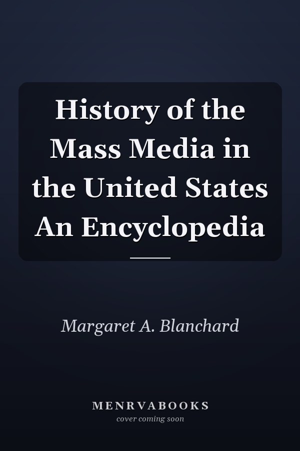 History of the Mass Media in the United States An Encyclopedia