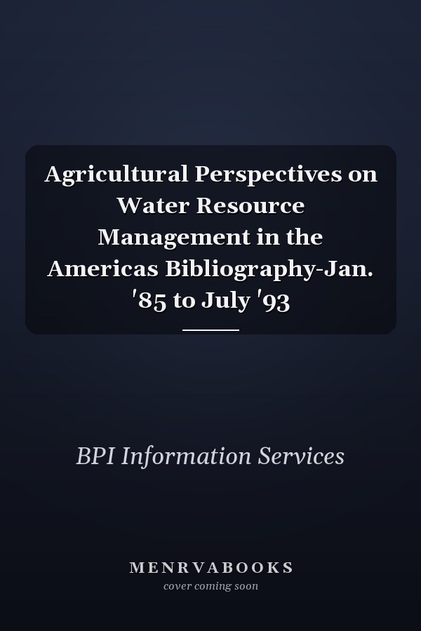 Agricultural Perspectives on Water Resource Management in the Americas Bibliography-Jan. '85 to July '93