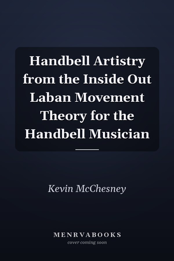 Handbell Artistry from the Inside Out Laban Movement Theory for the Handbell Musician
