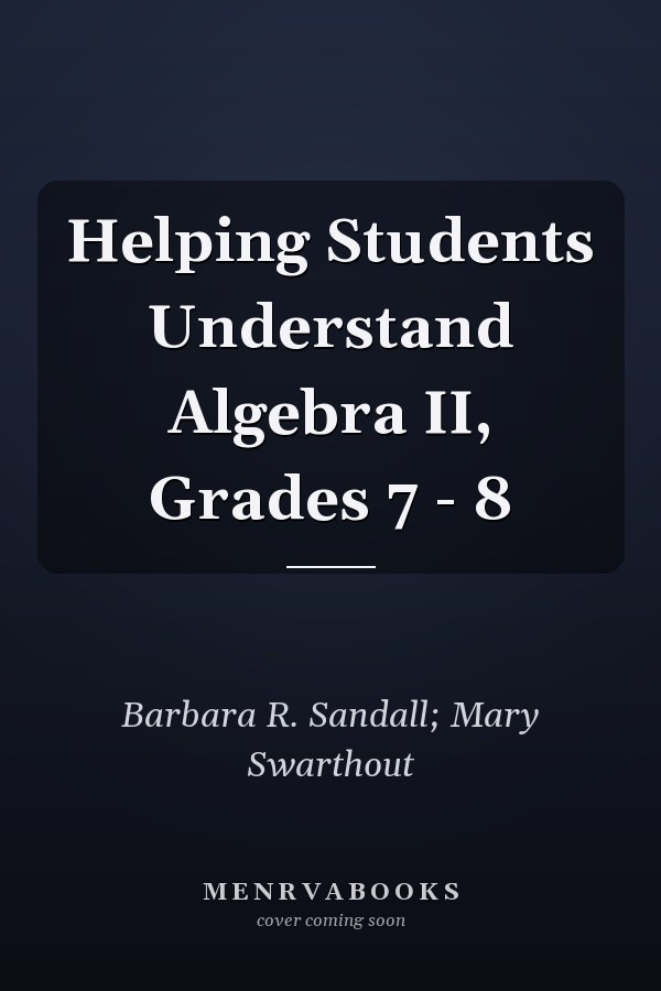 Helping Students Understand Algebra II, Grades 7 - 8