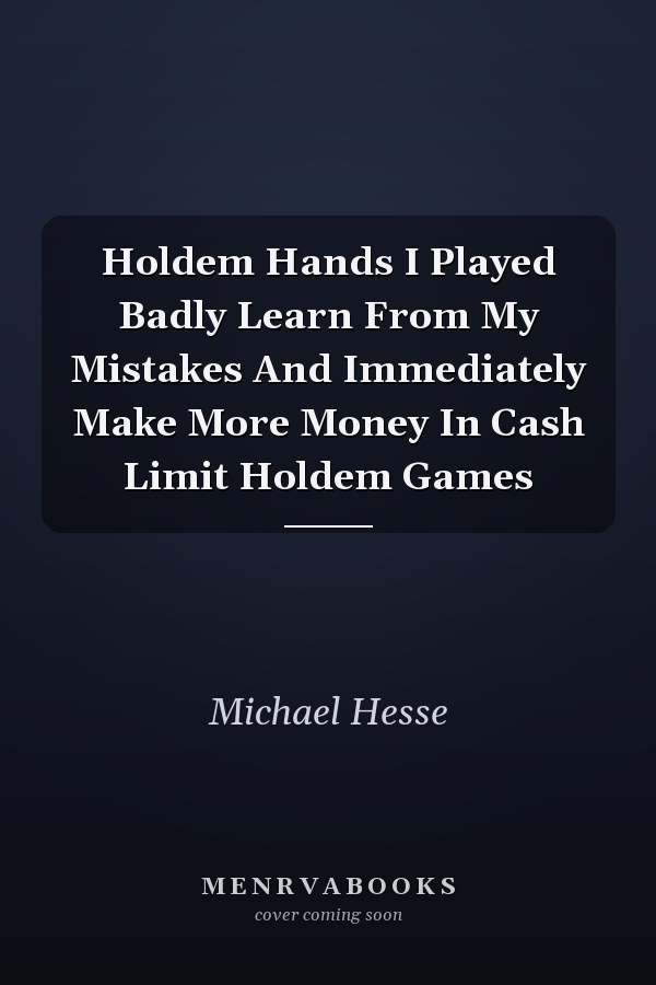 Holdem Hands I Played Badly Learn From My Mistakes And Immediately Make More Money In Cash Limit Holdem Games