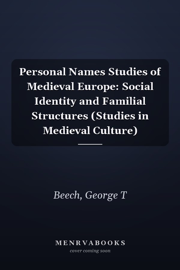 Personal Names Studies of Medieval Europe: Social Identity and Familial Structures (Studies in Medieval Culture)