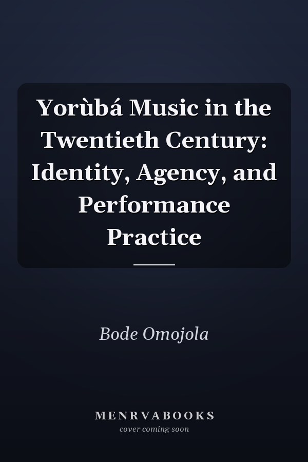 Yorùbá Music in the Twentieth Century: Identity, Agency, and Performance Practice