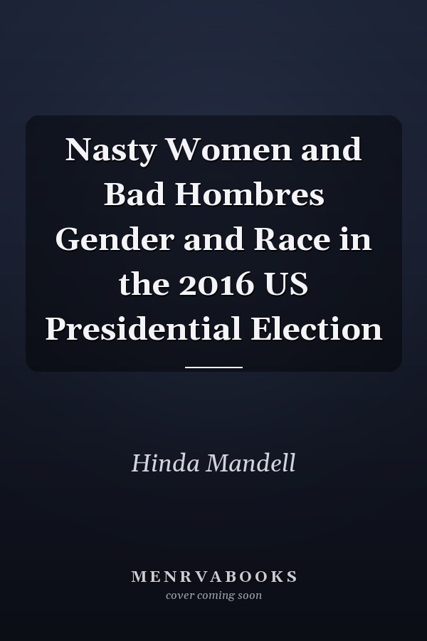 Nasty Women and Bad Hombres Gender and Race in the 2016 US Presidential Election