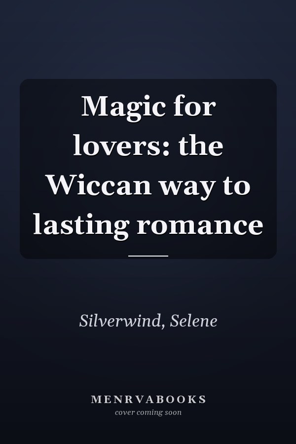 Magic for lovers: the Wiccan way to lasting romance