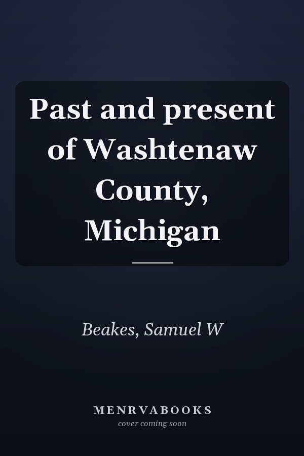 Past and present of Washtenaw County, Michigan