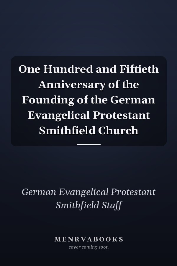 One Hundred and Fiftieth Anniversary of the Founding of the German Evangelical Protestant Smithfield Church