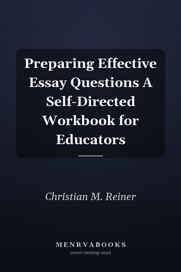 Preparing Effective Essay Questions A Self-Directed Workbook for Educators