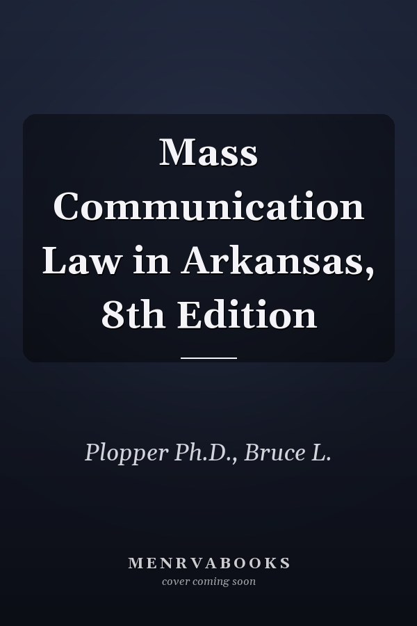 Mass Communication Law in Arkansas, 8th Edition