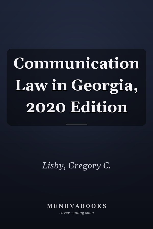 Communication Law in Georgia, 2020 Edition