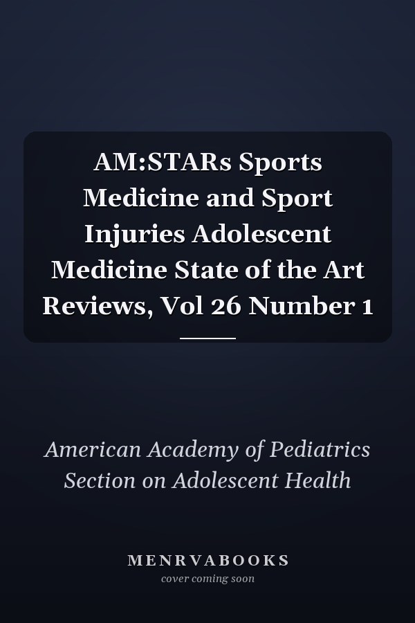 AM:STARs Sports Medicine and Sport Injuries Adolescent Medicine State of the Art Reviews, Vol 26 Number 1