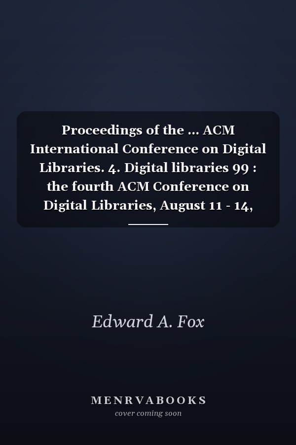 Proceedings of the ... ACM International Conference on Digital Libraries. 4. Digital libraries 99 : the fourth ACM Conference on Digital Libraries, August 11 - 14, 1999, Berkeley, CA