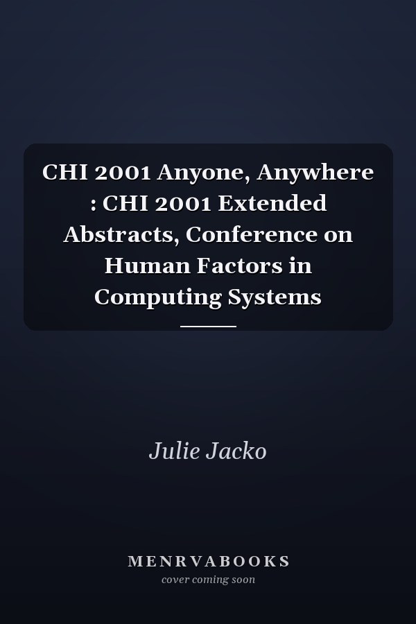 CHI 2001 Anyone, Anywhere : CHI 2001 Extended Abstracts, Conference on Human Factors in Computing Systems