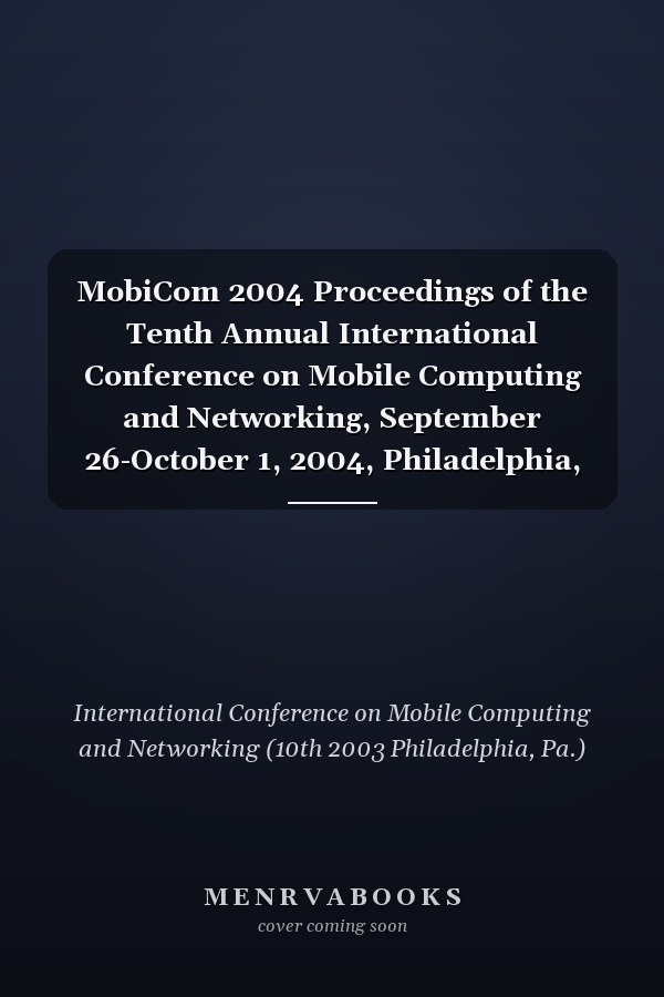 MobiCom 2004 Proceedings of the Tenth Annual International Conference on Mobile Computing and Networking, September 26-October 1, 2004, Philadelphia, Pennsylvania, USA